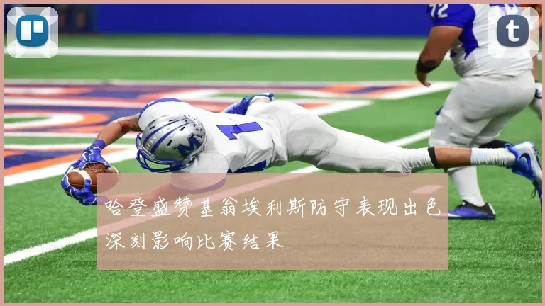 哈登盛赞基翁埃利斯防守表现出色深刻影响比赛结果